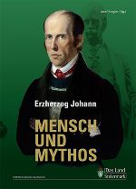 Erzherzog Johann - Mensch und Mythos.